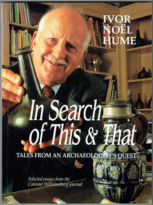 In Search Of This & That: Tales From An Archaeologist'S Quest : Selected Essays From The Colonial Williamsburg Journal,New