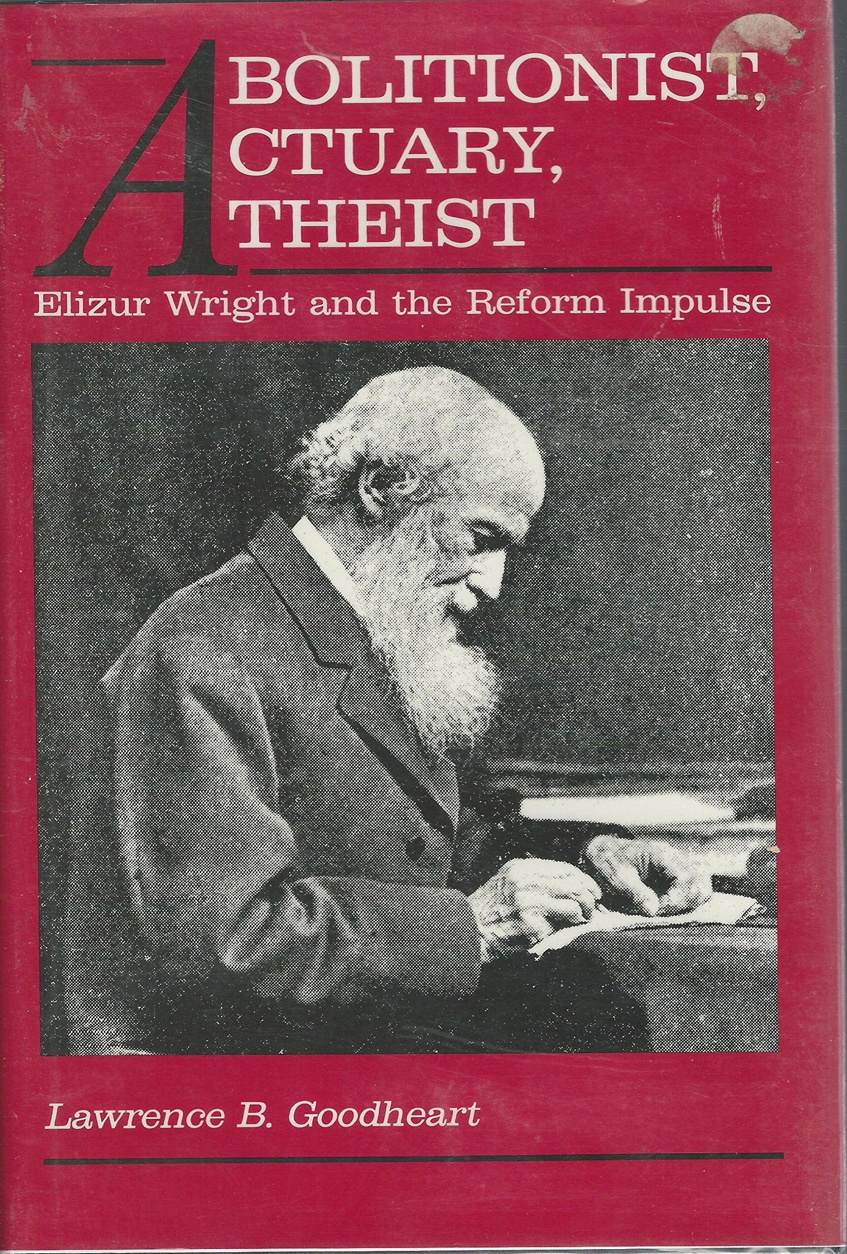 Abolitionist, Actuary, Atheist: Elizur Wright and the Reform Impulse,Used