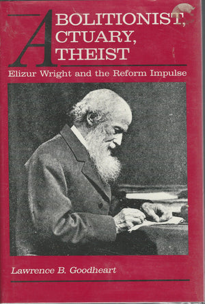 Abolitionist, Actuary, Atheist: Elizur Wright and the Reform Impulse,Used
