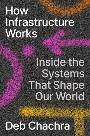 How Infrastructure Works: Inside The Systems That Shape Our World,New