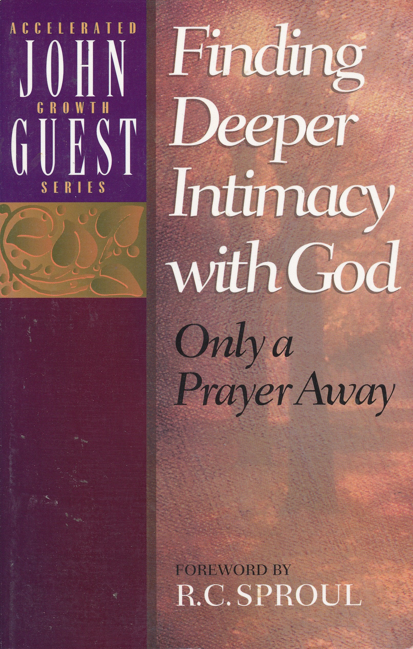 Finding Deeper Intimacy With God: Only A Prayer Away,New