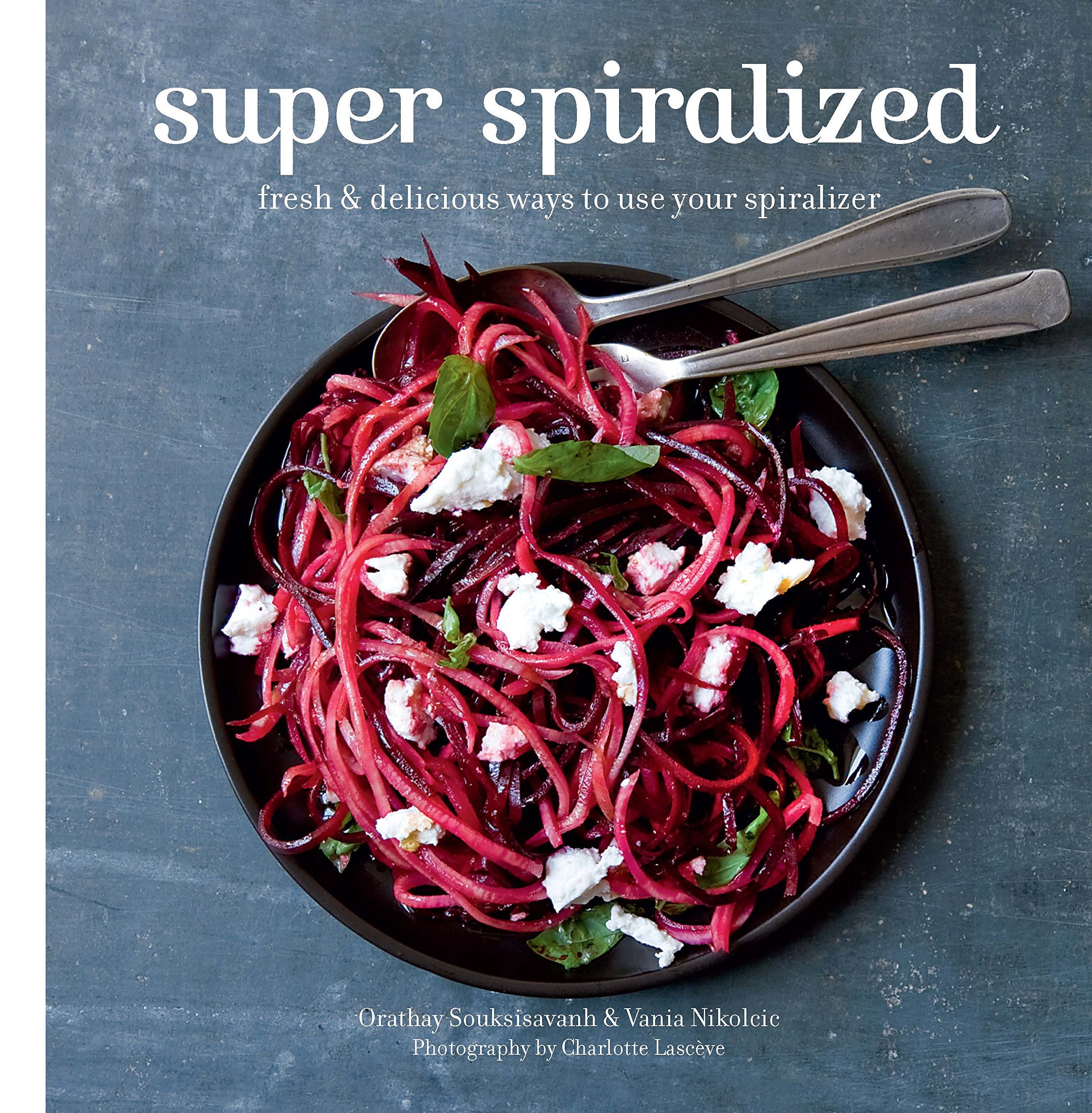 Super Spiralized: Fresh & Delicious Ways To Use Your Spiralizer