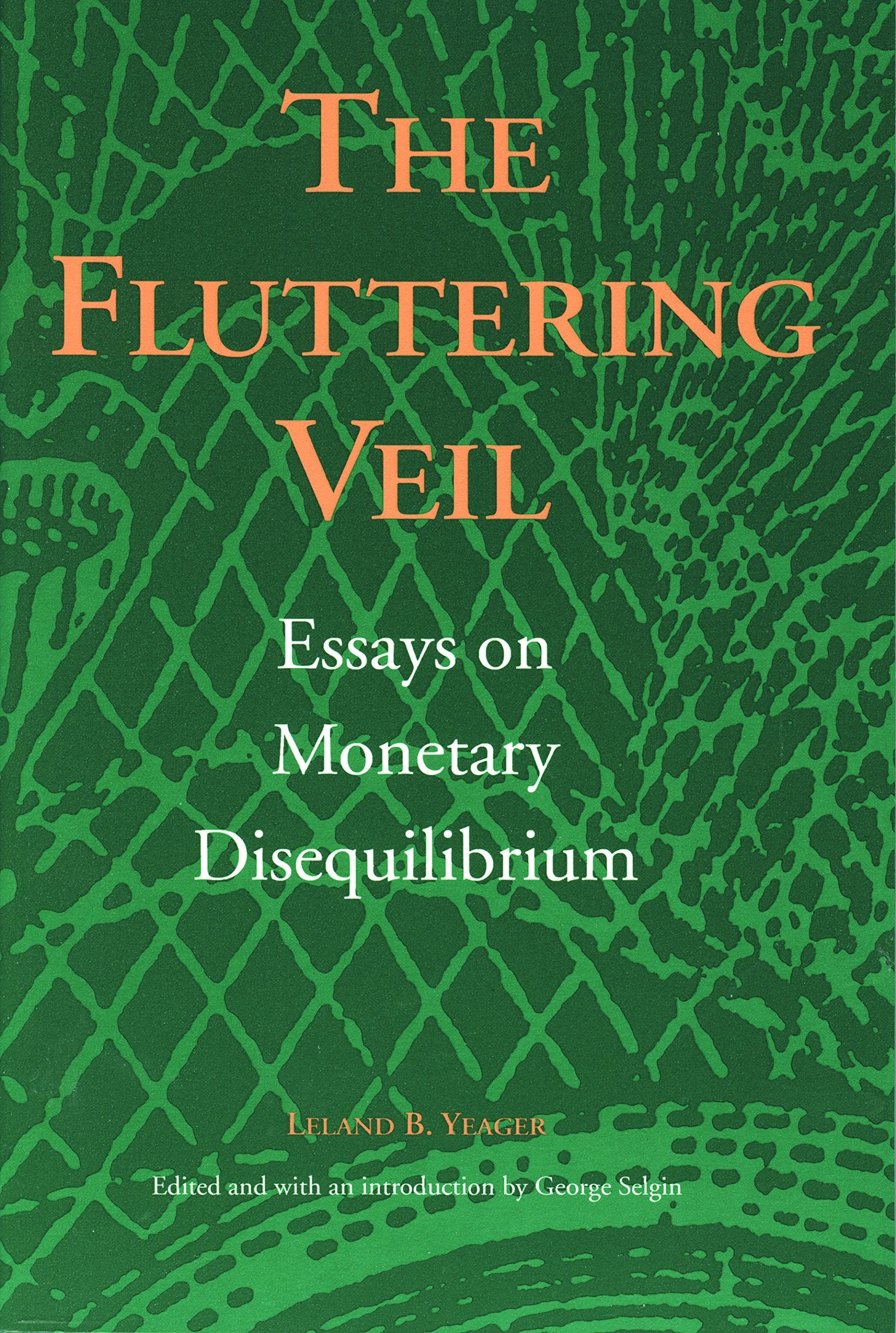 The Fluttering Veil: Essays On Monetary Disequilibrium (Liberty Fund Studies On Economic Liberty),New