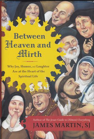 Between Heaven And Mirth: Why Joy, Humor, And Laughter Are At The Heart Of The Spiritual Life,New