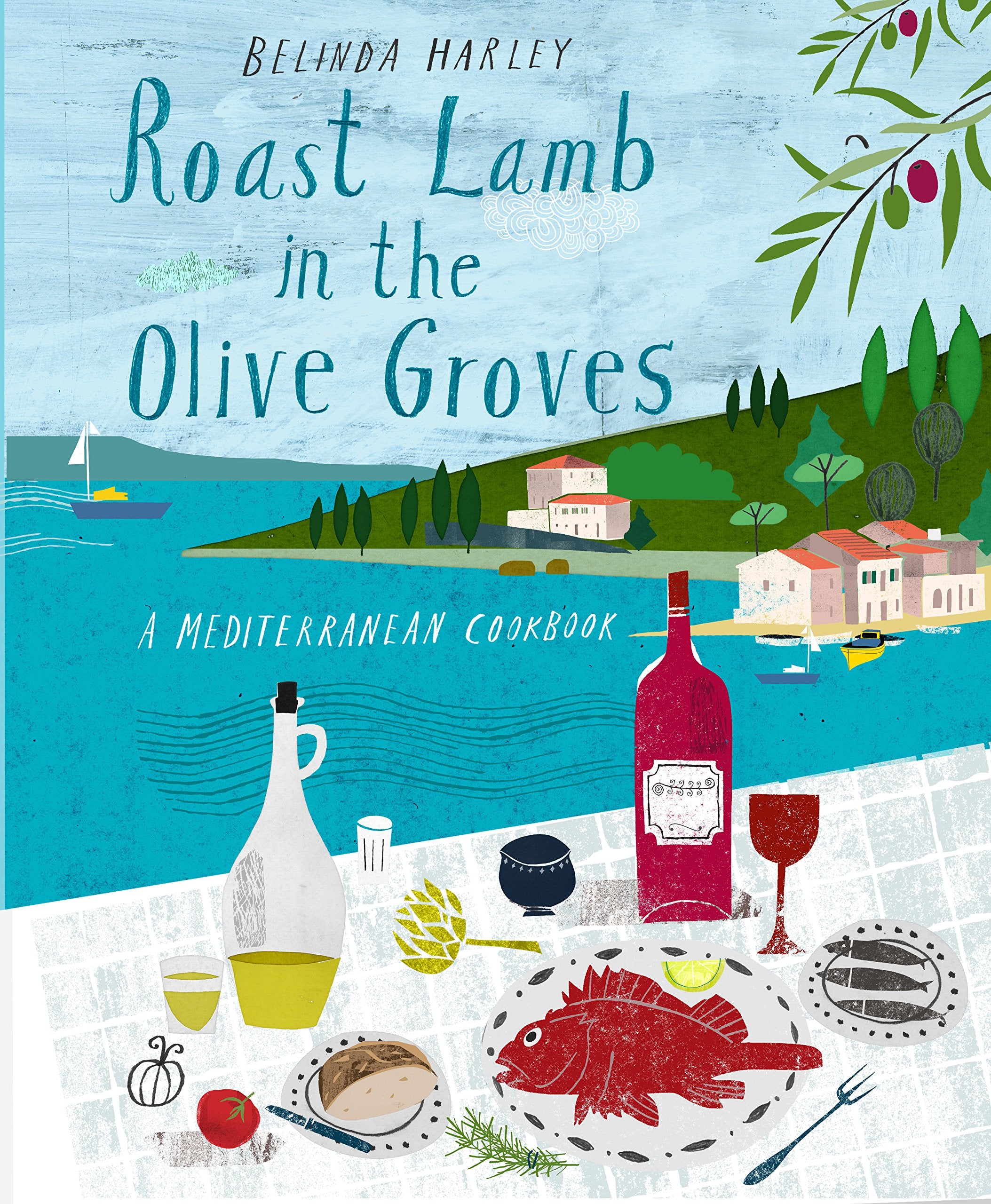 Roast Lamb In The Olive Groves: A Mediterranean Cookbook