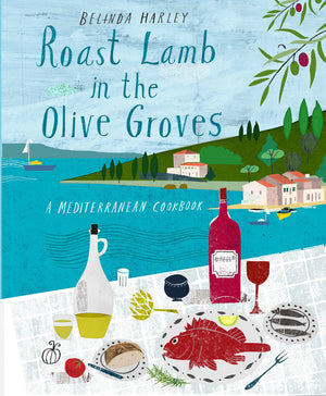 Roast Lamb In The Olive Groves: A Mediterranean Cookbook