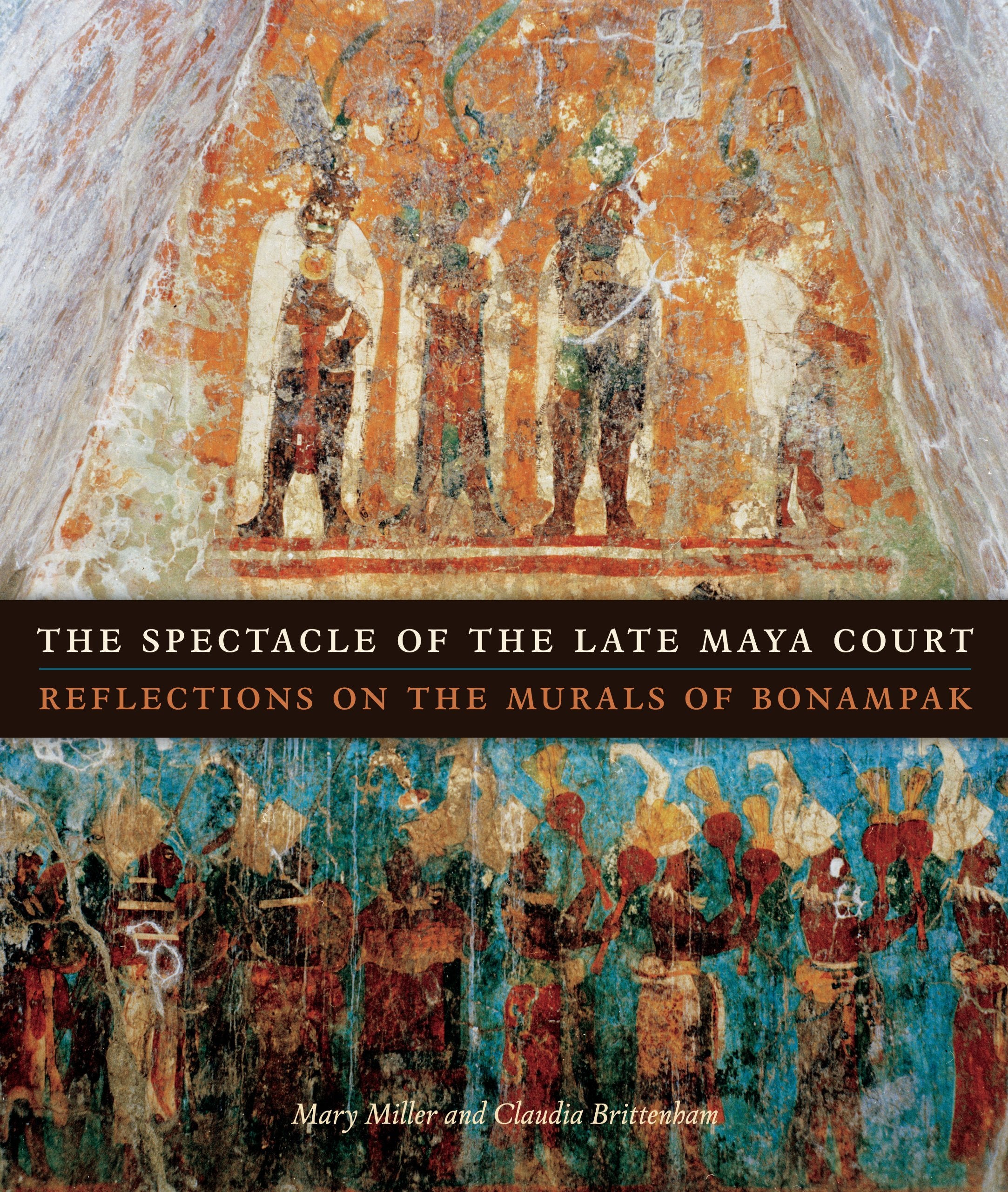 The Spectacle of the Late Maya Court: Reflections on the Murals of Bonampak (The William and Bettye Nowlin Series in Art, Histor,Used