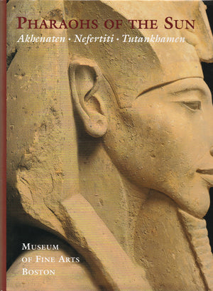 Pharaohs Of The Sun: Akhenaten, Nefertiti, Tutankhamen