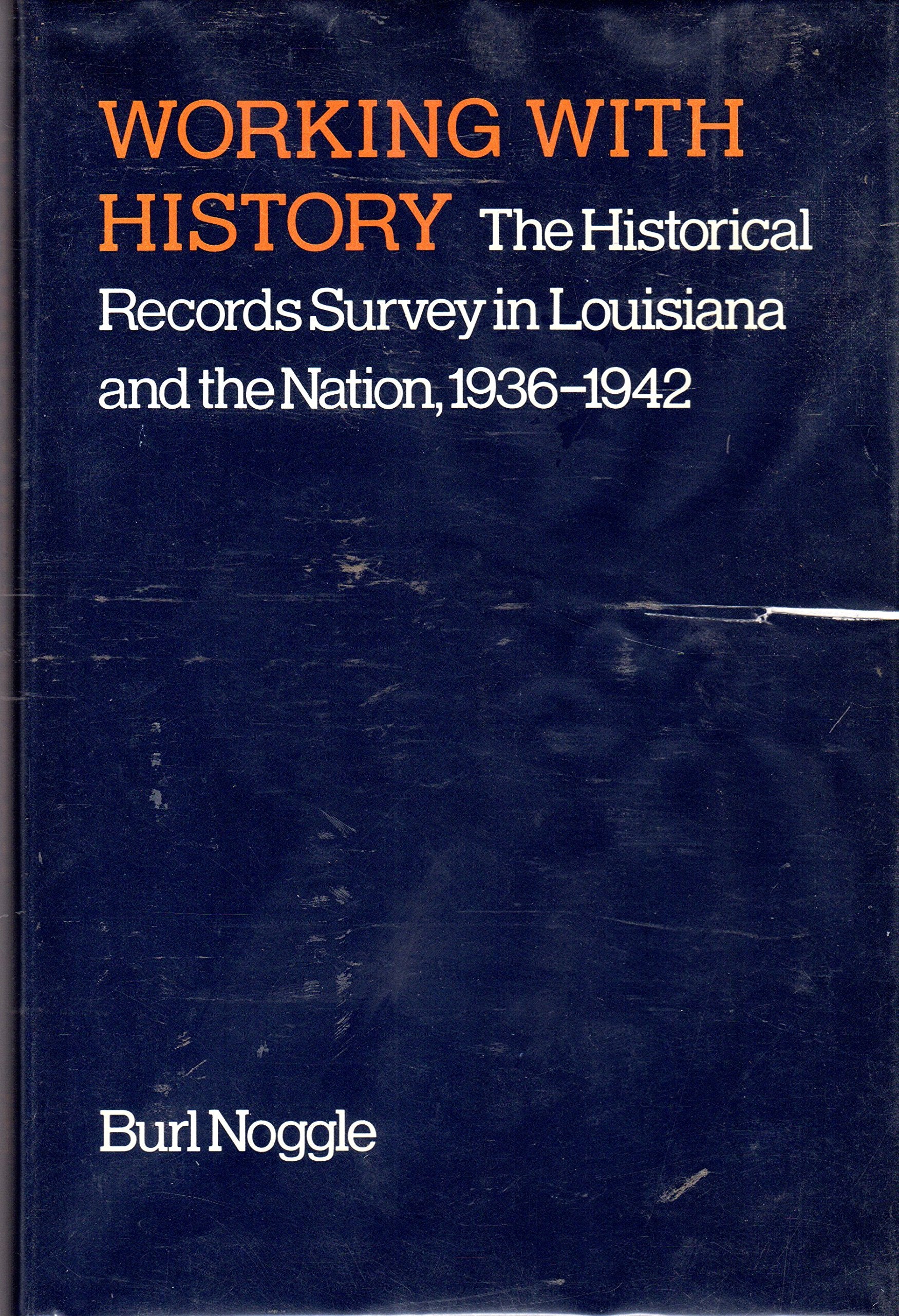 Working With History: The Historical Records Survey in Louisiana and the Nation, 19361942,Used