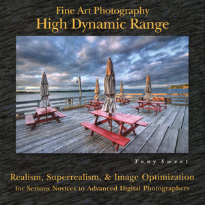Fine Art Photography: High Dynamic Range: Realism, Superrealism, & Image Optimization For Serious Novices To Advanced Digital Ph,New