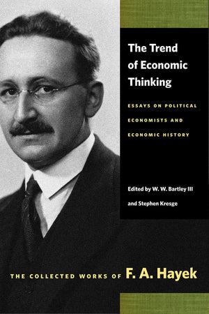 The Trend Of Economic Thinking: Essays On Political Economists And Economic History (The Collected Works Of F. A. Hayek),New