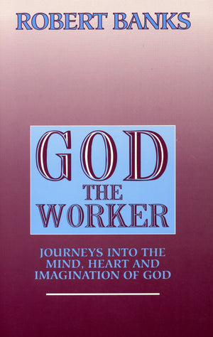 God the Worker: Journeys into the Mind, Heart and Imagination of God,New