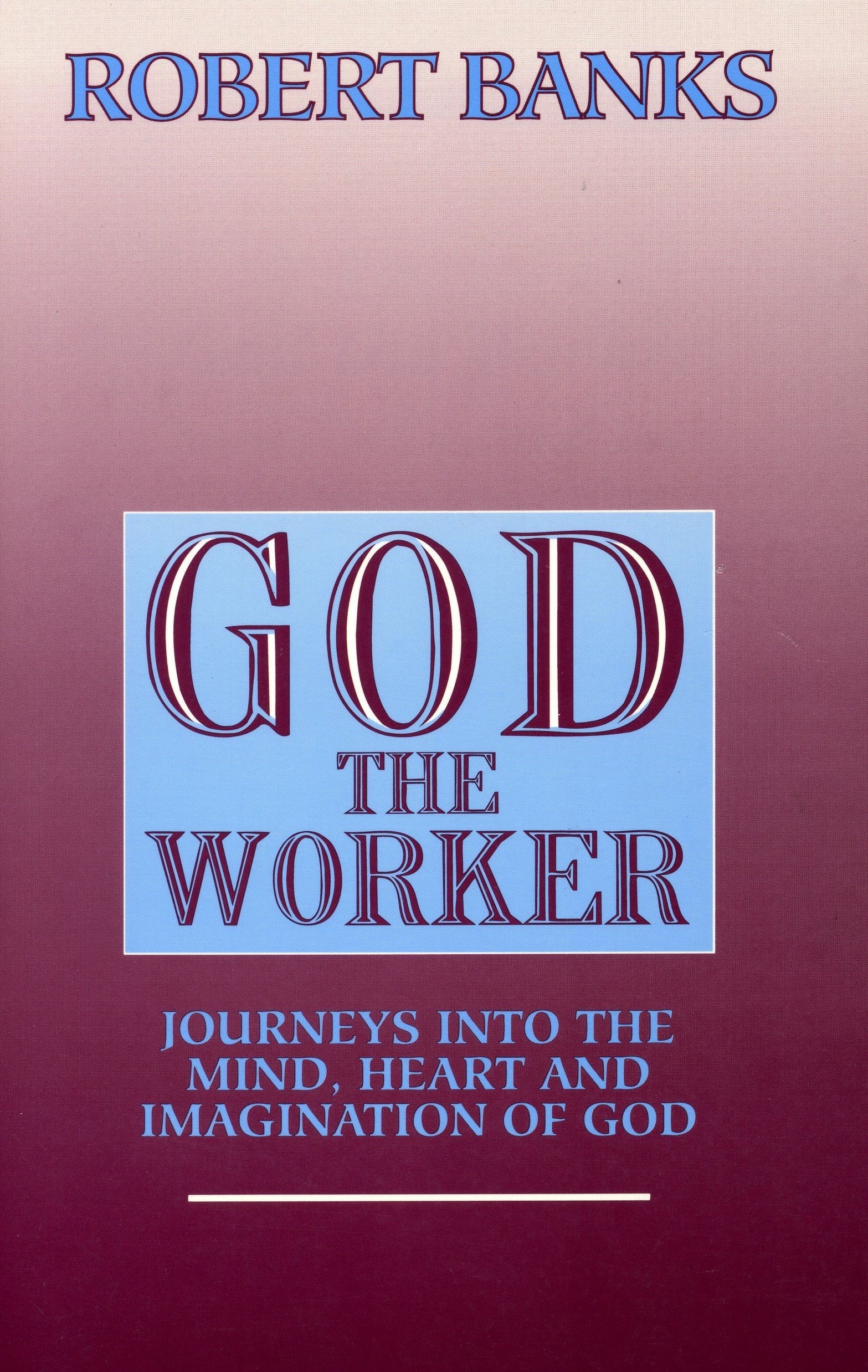 God the Worker: Journeys into the Mind, Heart and Imagination of God,Used