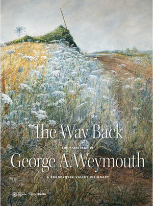 The Way Back: The Paintings of George A. Weymouth  A Brandywine Valley Visionary,Used