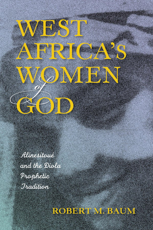 West Africa's Women of God: Alinesitou and the Diola Prophetic Tradition,Used