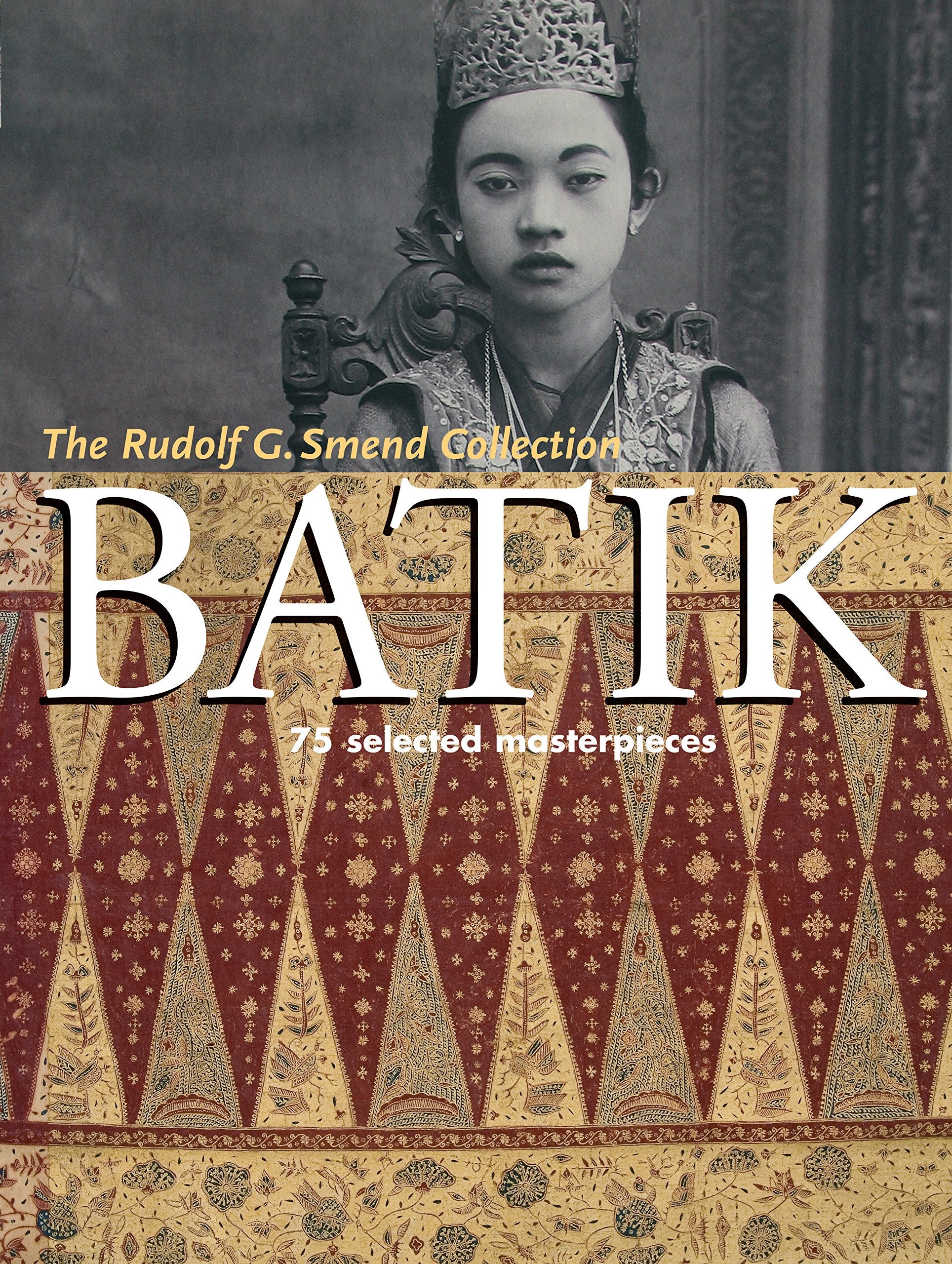 Batik: 75 Selected Masterpieces: The Rudolf G. Smend Collection,Used