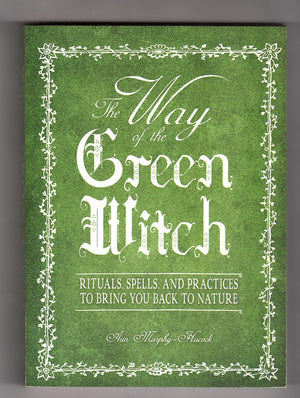 The Way Of The Green Witch: Rituals, Spells, And Practices To Bring You Back To Nature,New