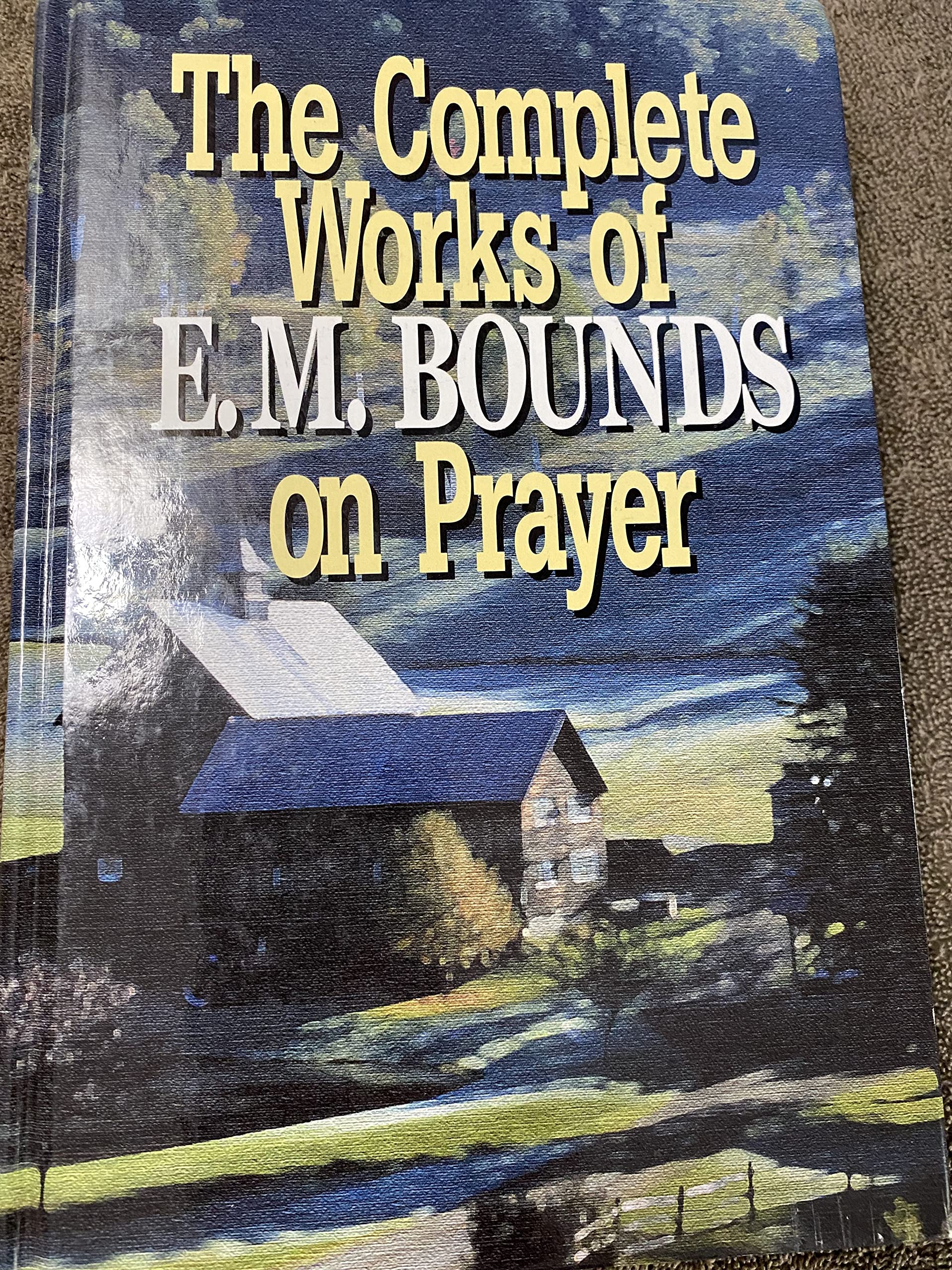 The Complete Works Of E.M. Bounds On Prayer