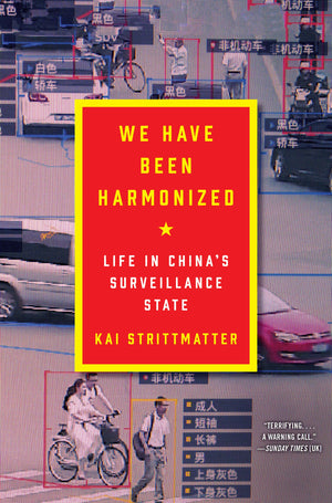 We Have Been Harmonized: Life In China'S Surveillance State