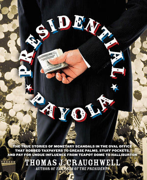 Presidential Payola: The True Stories Of Monetary Scandals In The Oval Office That Robbed Taxpayers To Grease Palms, Stuff Pocke