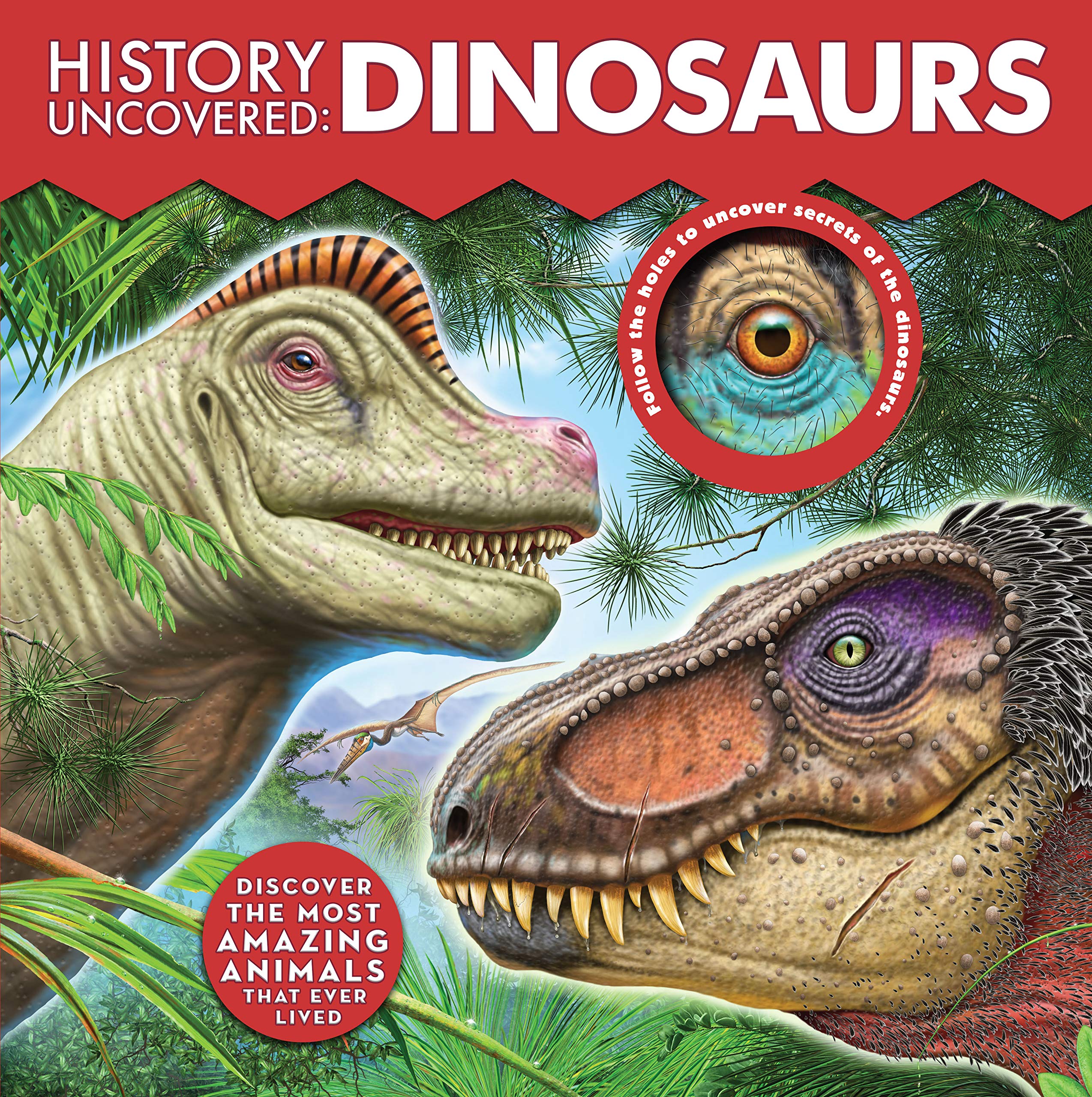 History Uncovered: Dinosaurs: Discover The Most Amazing Animals That Ever Lived  Follow The Holes To Uncover Secrets Of The Din