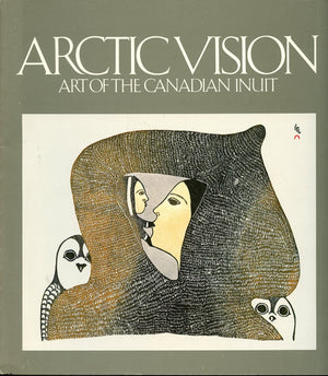 Arctic Vision: Art Of The Canadian Inuit : A Travelling Exhibition