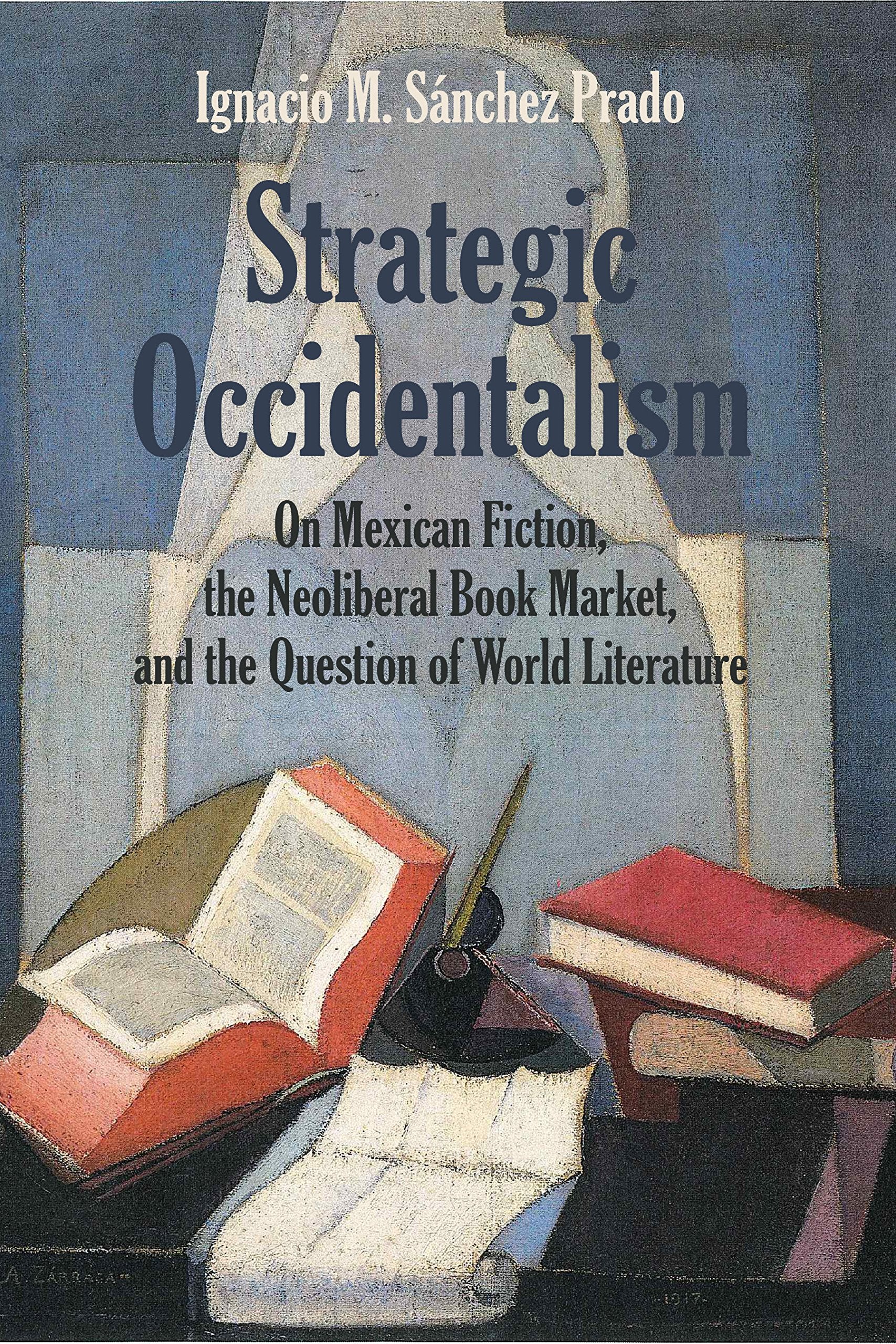 Strategic Occidentalism: On Mexican Fiction, The Neoliberal Book Market, And The Question Of World Literature,Used
