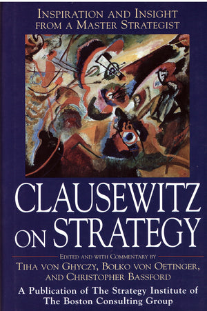 Clausewitz On Strategy : Inspiration And Insight From A Master Strategist