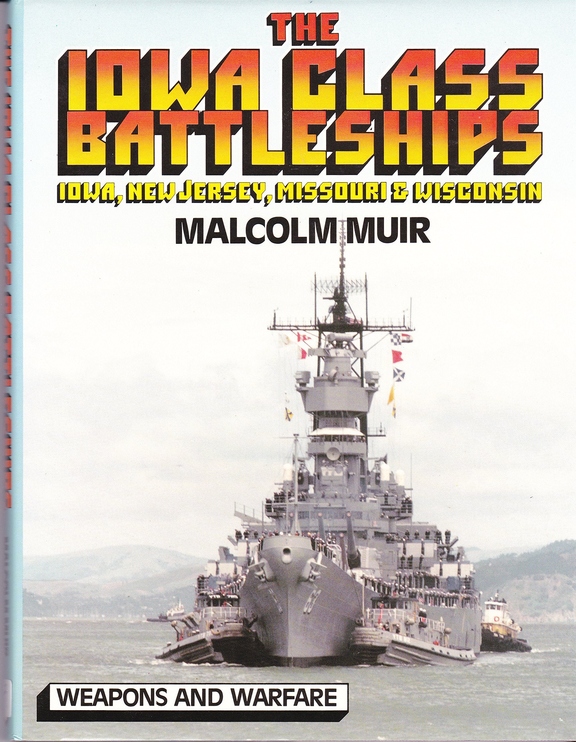 The Iowa Class Battleships: Iowa, New Jersey, Missouri & Wisconsin (Weapons And Warfare)