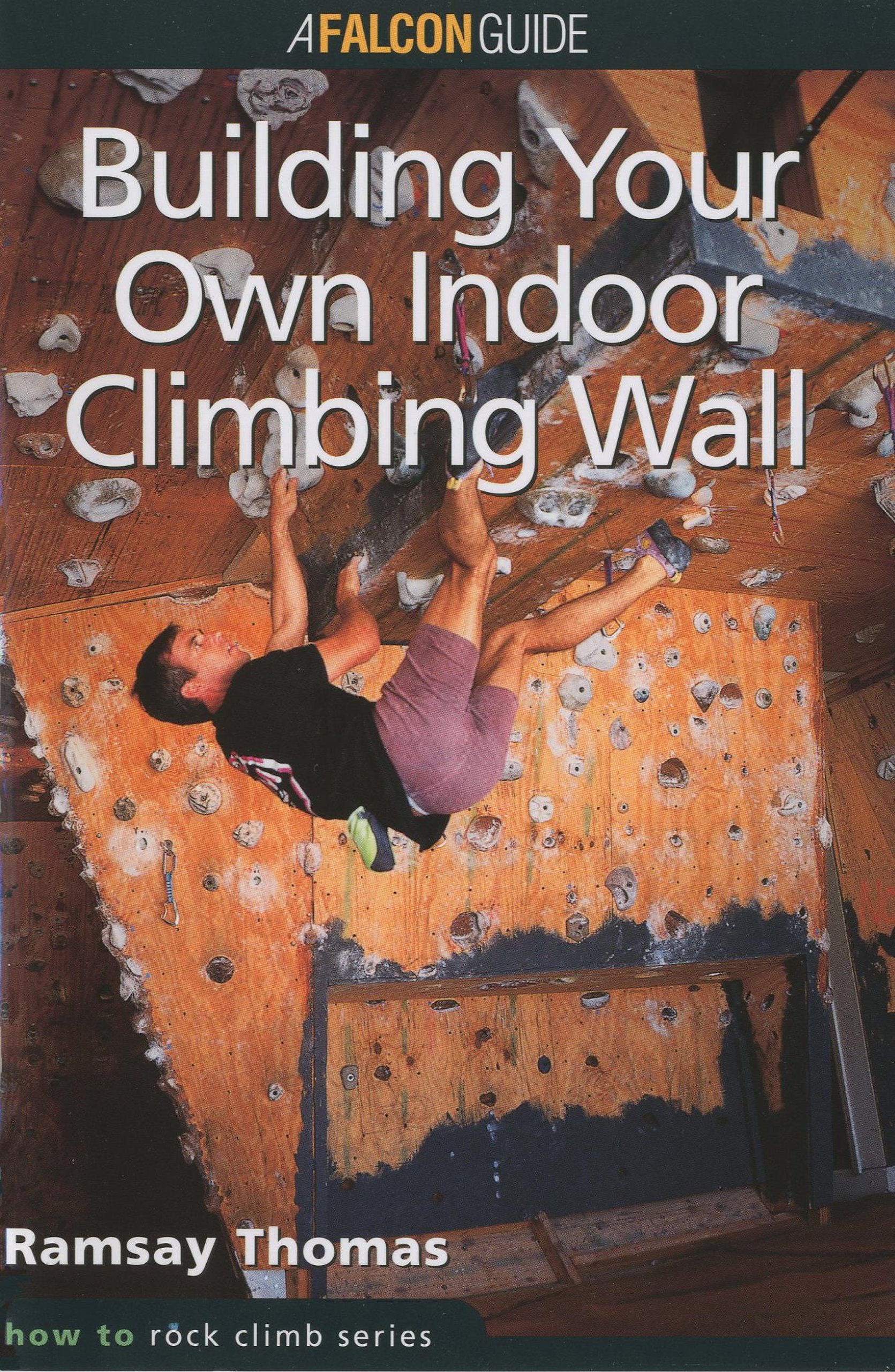 How to Climb: Building Your Own Indoor Climbing Wall (How To Climb Series),Used