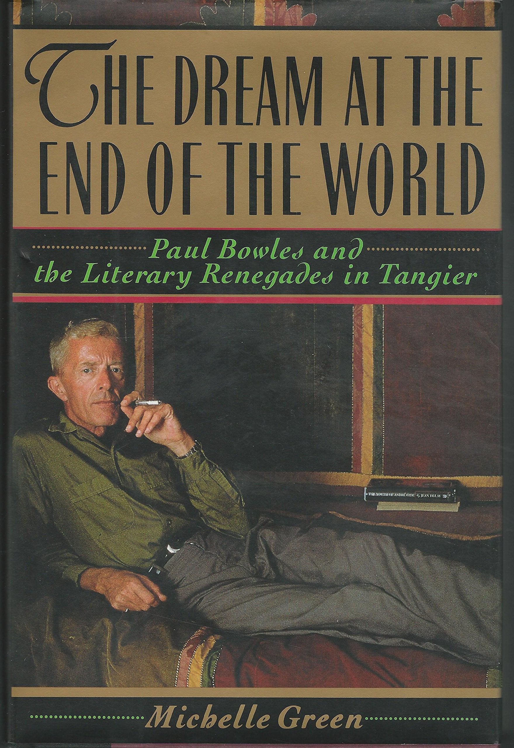The Dream At The End Of The World: Paul Bowles And The Literary Renegades In Tangier