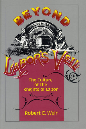 Beyond Labor'S Veil: The Culture Of The Knights Of Labor