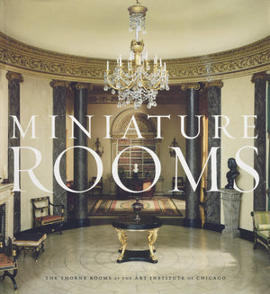Miniature Rooms: The Thorne Rooms at the Art Institute of Chicago,Used