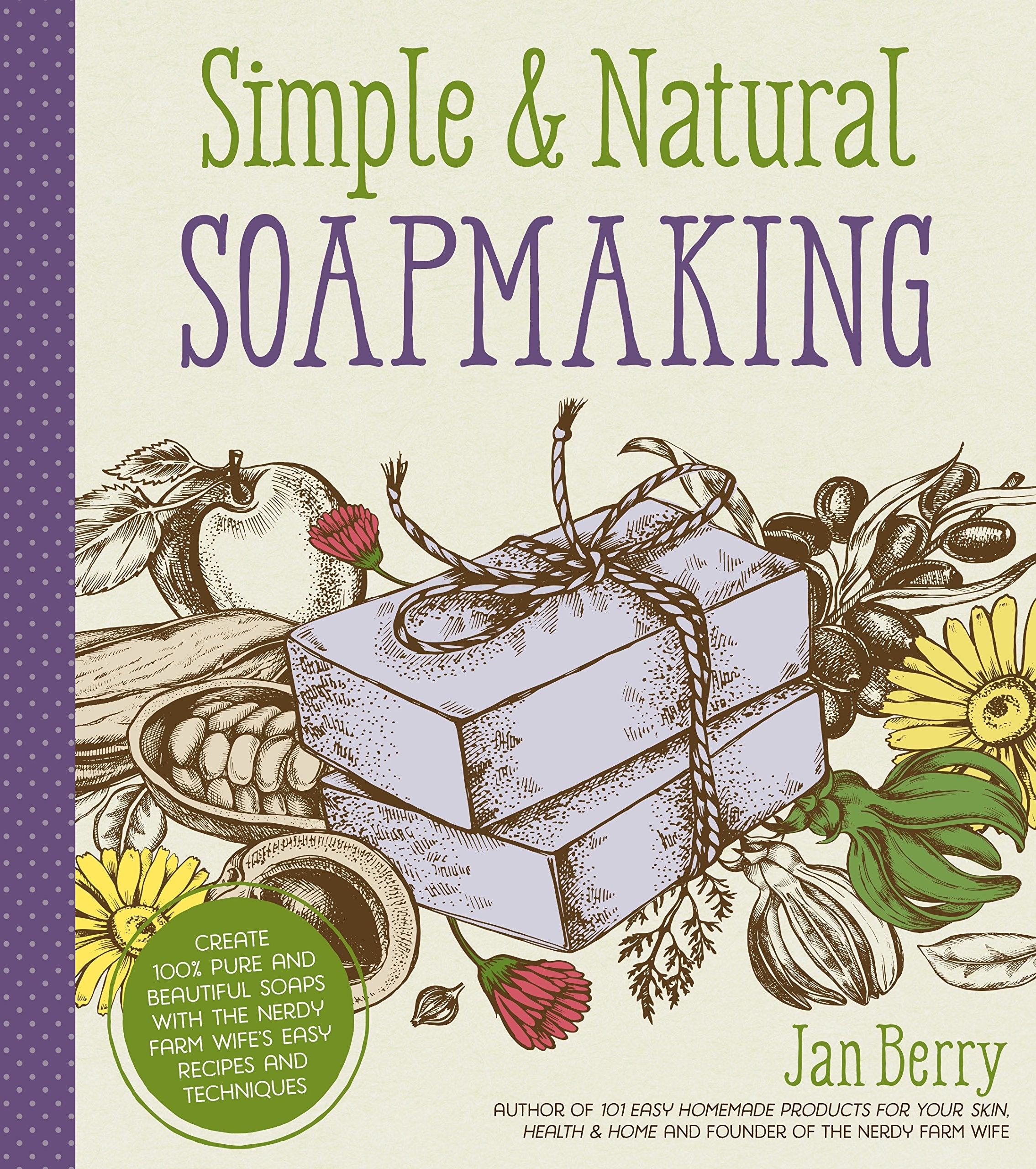 Simple & Natural Soapmaking: Create 100% Pure And Beautiful Soaps With The Nerdy Farm Wifes Easy Recipes And Techniques