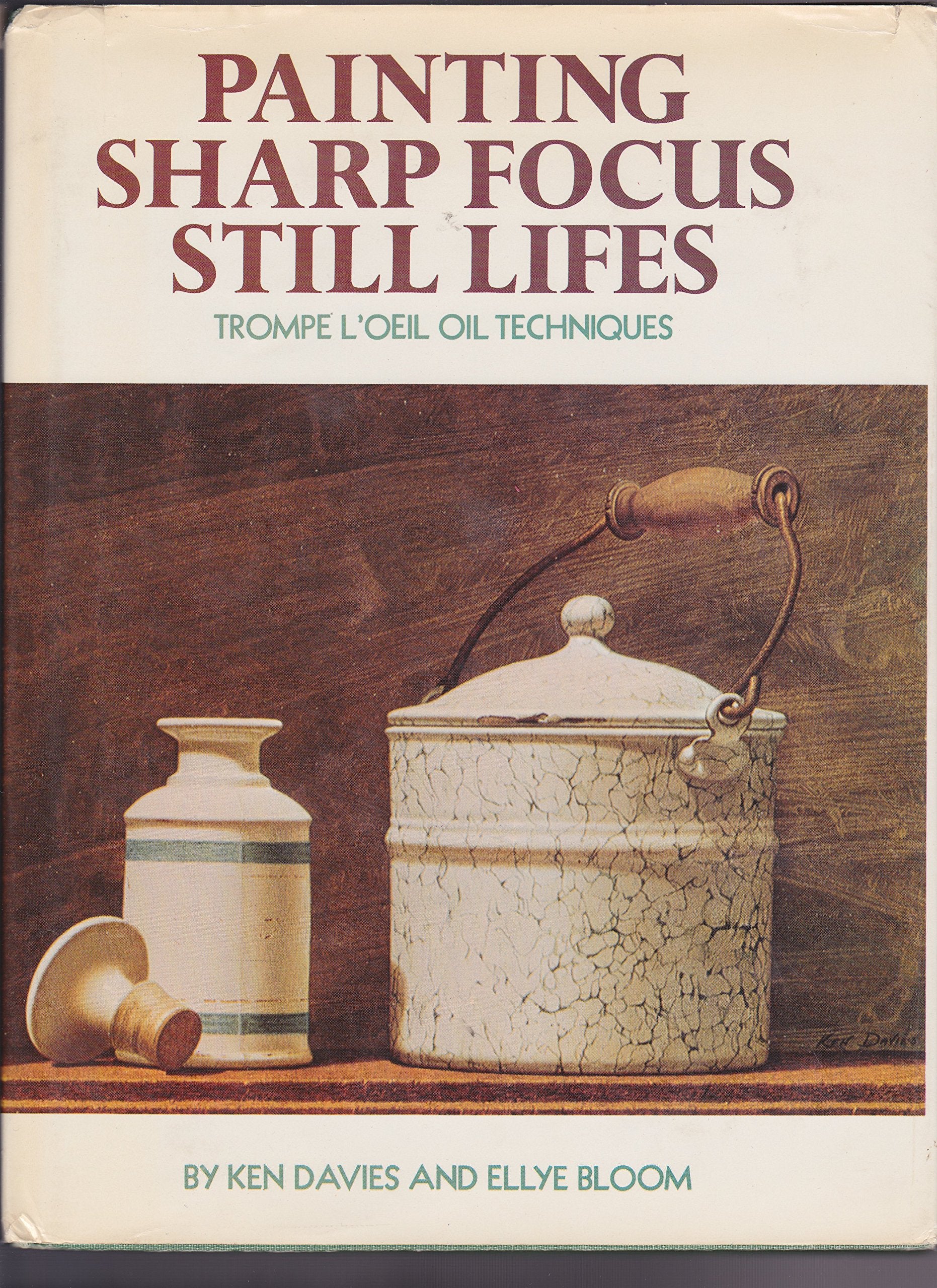 Painting Sharp Focus Still Lifes: Trompe L'Oeil Oil Techniques,New
