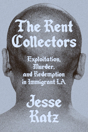 The Rent Collectors: Exploitation, Murder, and Redemption in Immigrant LA,New
