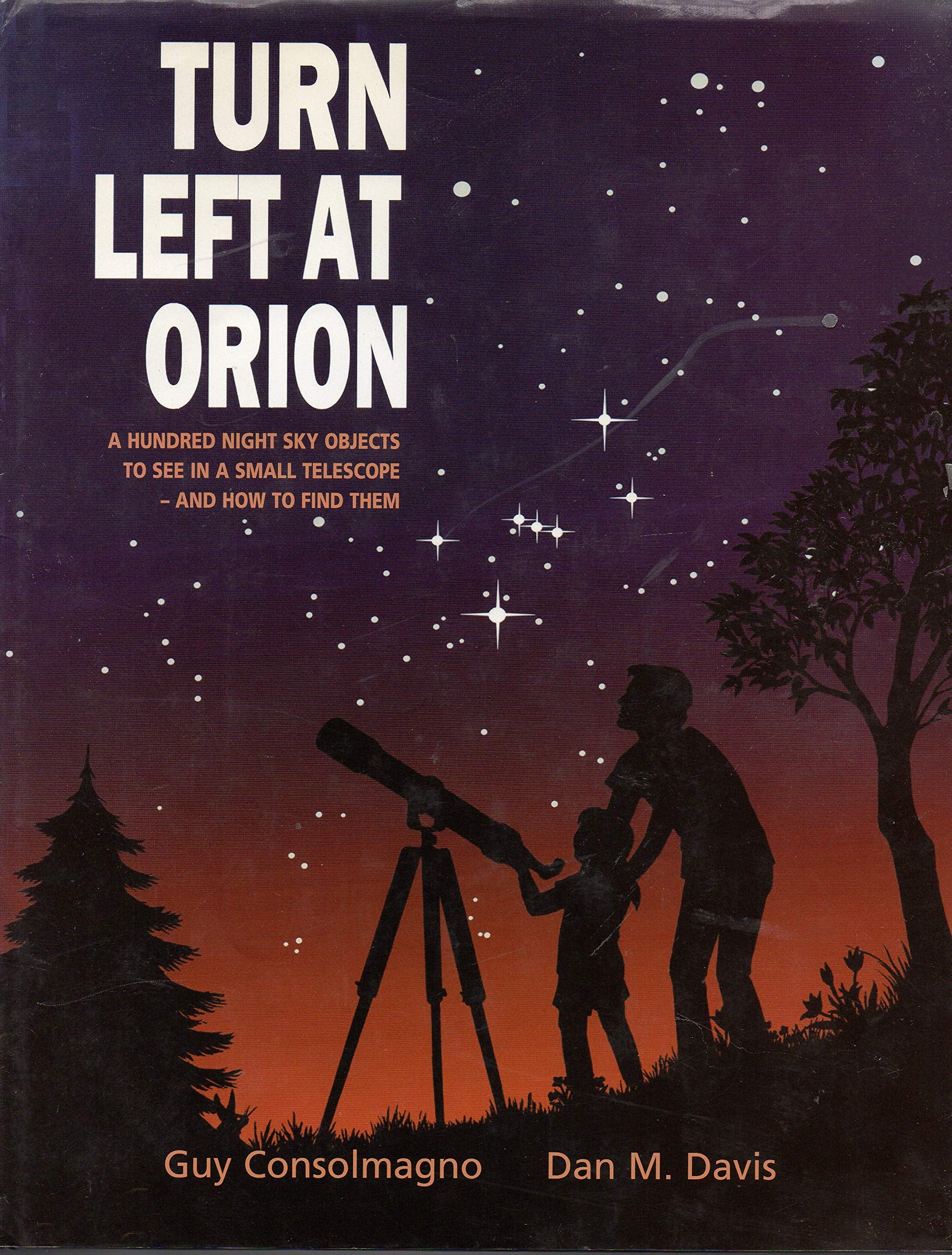 Turn Left At Orion: A Hundred Night Sky Objects To See In A Small Telescope  And How To Find Them
