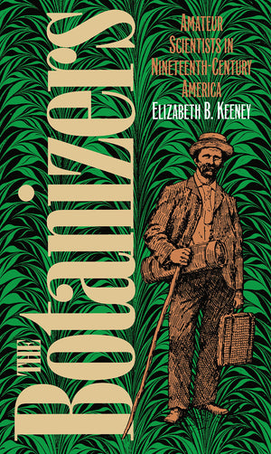 Botanizers: Amateur Scientists In Nineteenth Century America,Used