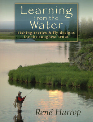 Learning from the Water: Fishing Tactics & Fly Designs for the Toughest Trout,New