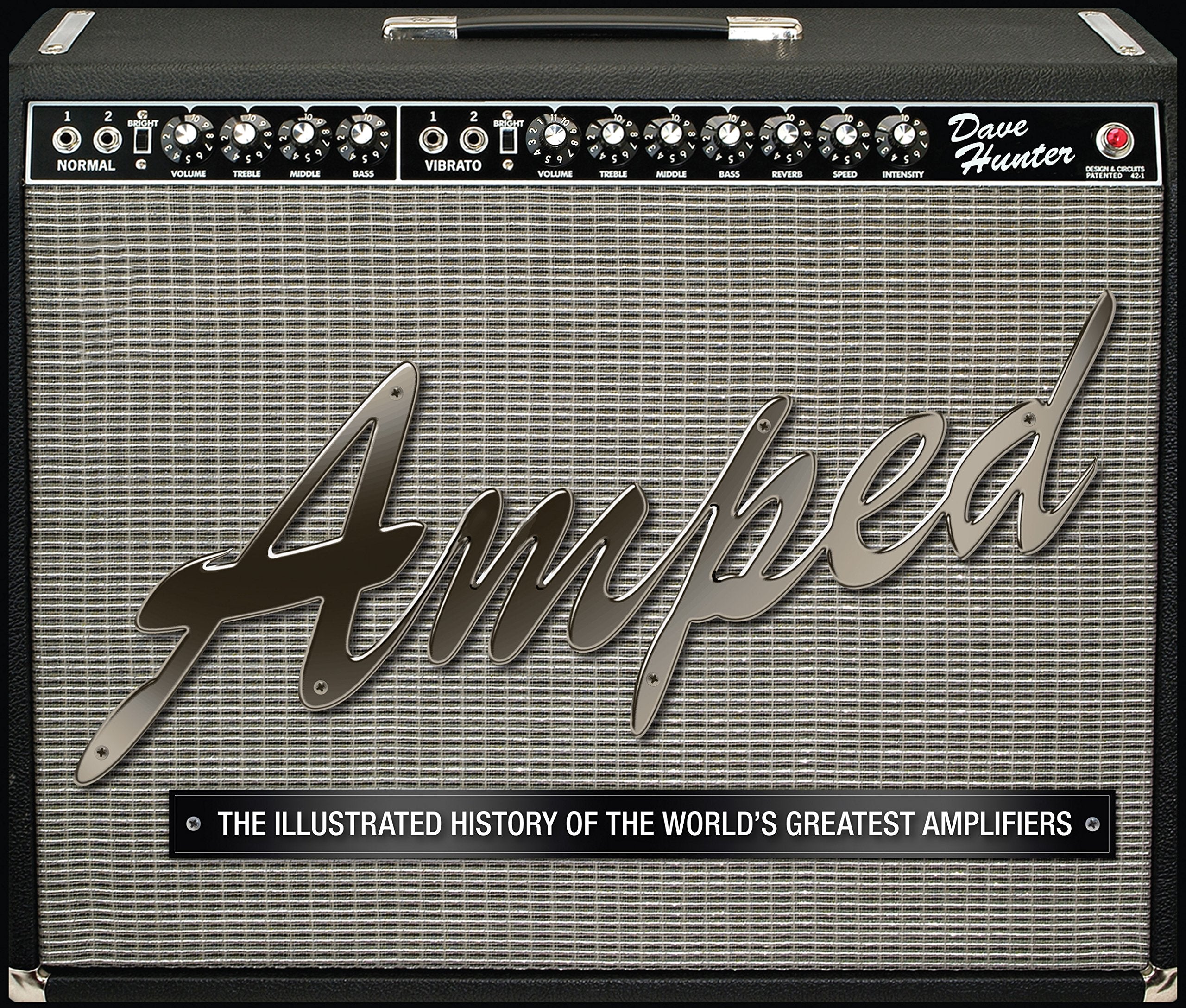 Amped: The Illustrated History Of The World'S Greatest Amplifiers