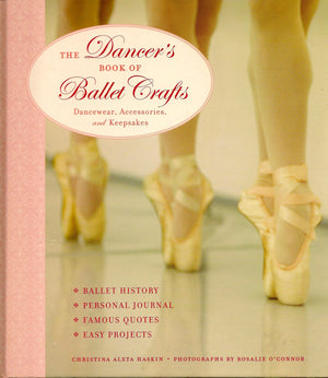 The Dancer's Book of Ballet Crafts: Dancewear, Accessories, and Keepsakes,New