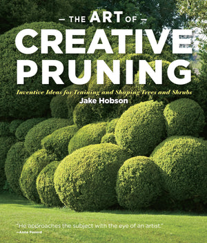The Art Of Creative Pruning: Inventive Ideas For Training And Shaping Trees And Shrubs