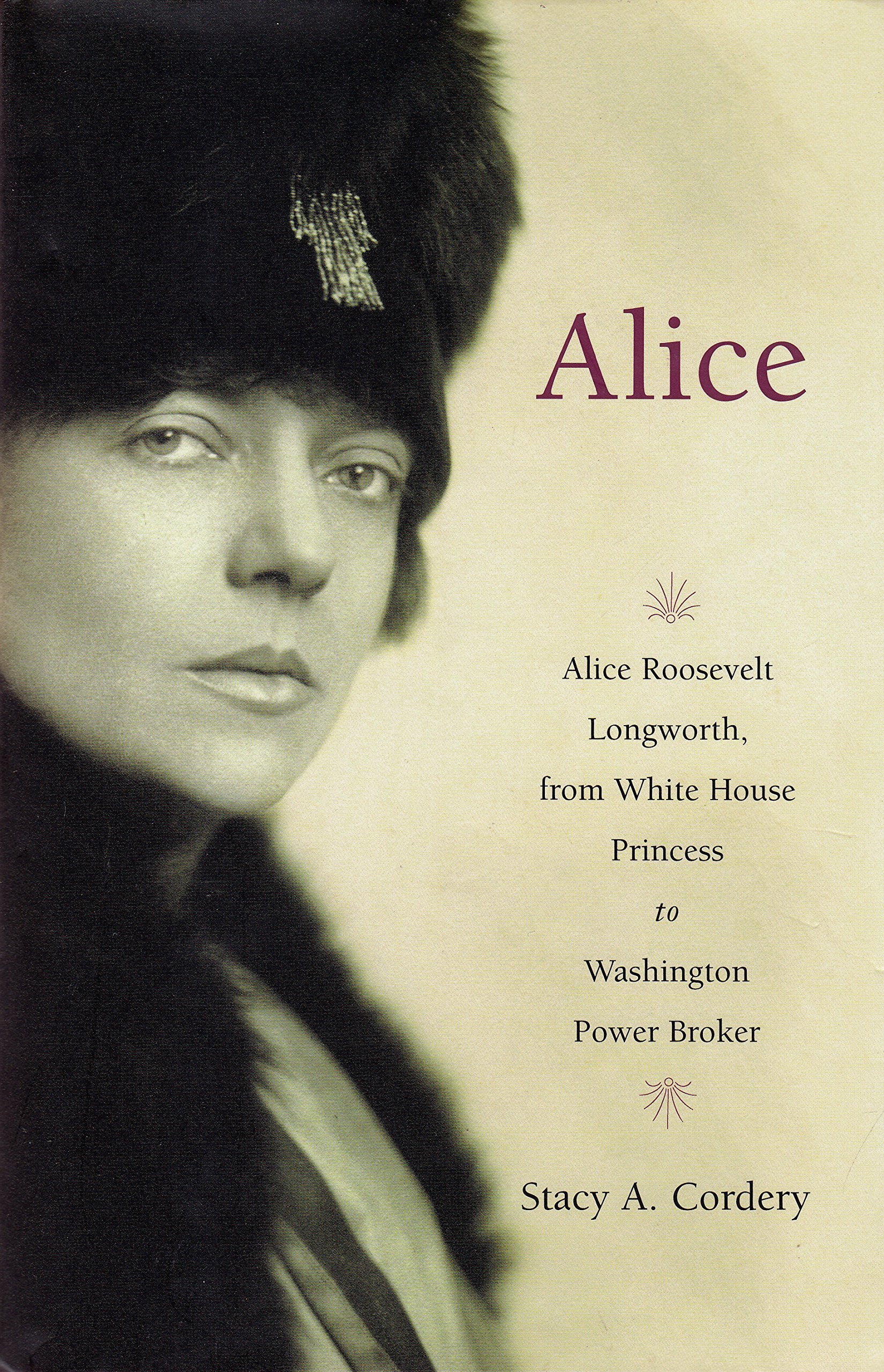 Alice: Alice Roosevelt Longworth, From White House Princess To Washington Power Broker,New