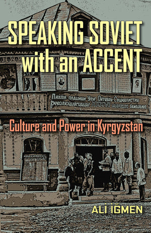 Speaking Soviet with an Accent: Culture and Power in Kyrgyzstan (Central Eurasia in Context),Used