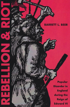 Rebellion and Riot: Popular Disorder in England During the Reign of Edward VI,Used