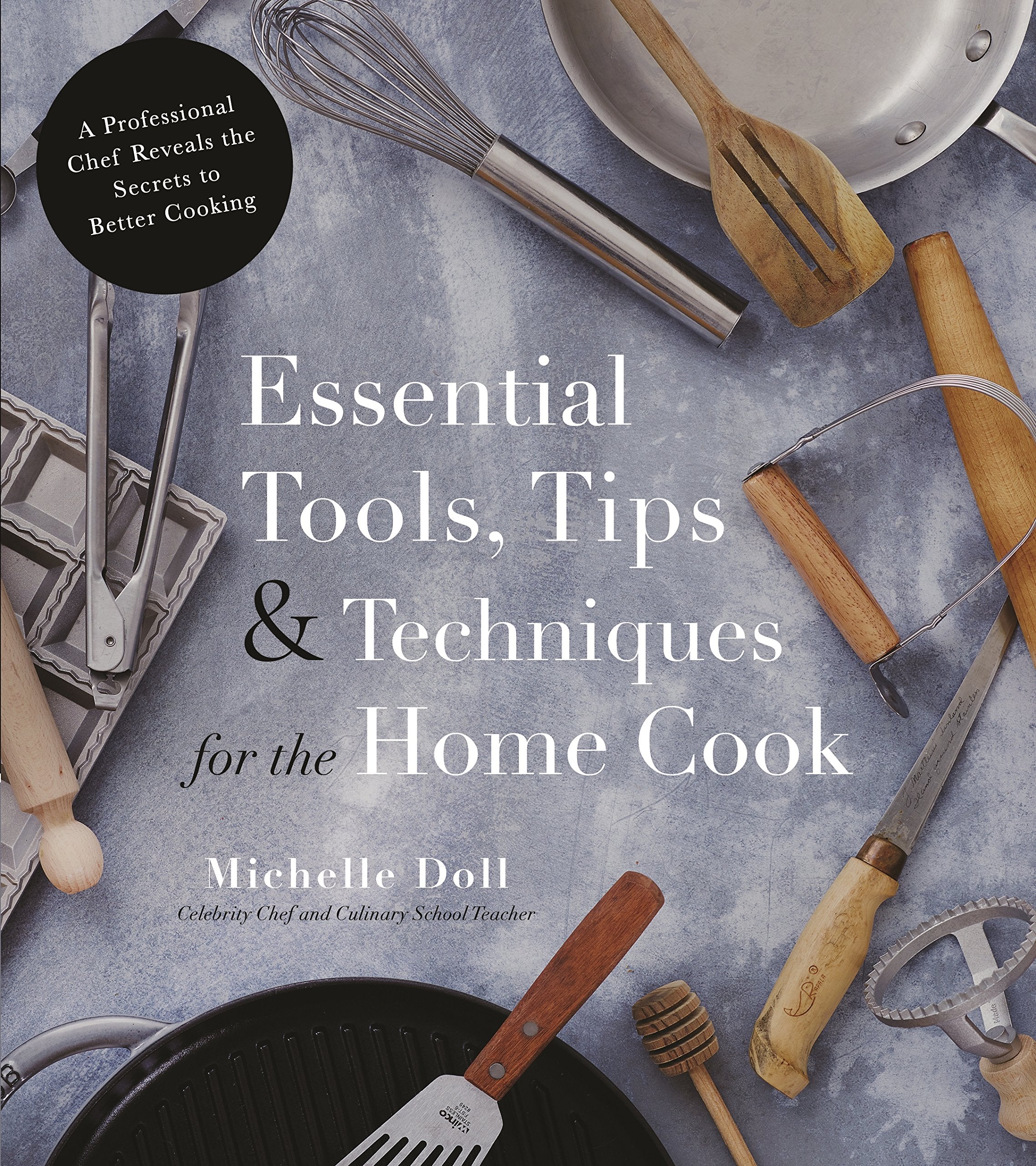 Essential Tools, Tips & Techniques For The Home Cook: A Professional Chef Reveals The Secrets To Better Cooking,Used