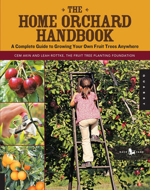 The Home Orchard Handbook: A Complete Guide To Growing Your Own Fruit Trees Anywhere (Backyard Series)