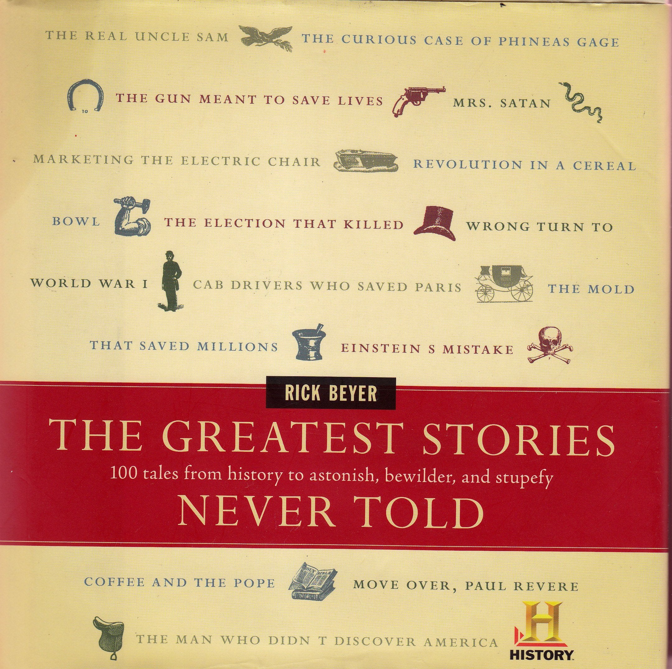 The Greatest Stories Never Told: 100 Tales From History To Astonish, Bewilder, And Stupefy