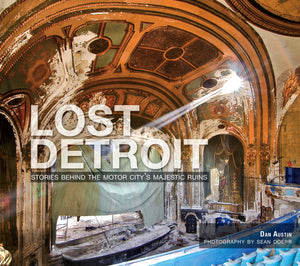 Lost Detroit: Stories Behind the Motor City's Majestic Ruins,New