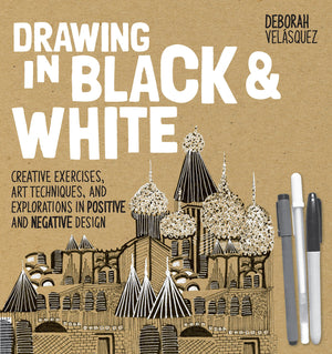 Drawing In Black & White: Creative Exercises, Art Techniques, And Explorations In Positive And Negative Design